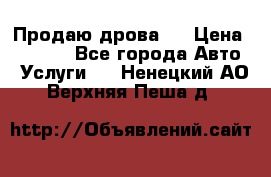 Продаю дрова.  › Цена ­ 6 000 - Все города Авто » Услуги   . Ненецкий АО,Верхняя Пеша д.